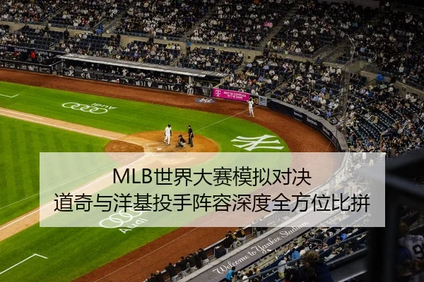 MLB世界大赛模拟对决 道奇与洋基投手阵容深度全方位比拼